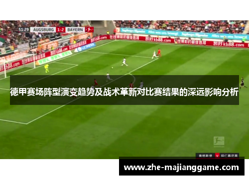 德甲赛场阵型演变趋势及战术革新对比赛结果的深远影响分析